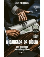 A Bancada Da Bíblia - Uma História De Conversoes Politicas