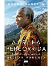 A Trilha Percorrida: Lições De Vida Do Meu Avo, Nelson Mandela