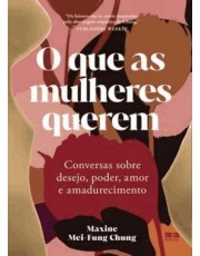 O Que As Mulheres Querem - Conversas Sobre Desejo, Poder, Amor E Amadurecimento