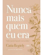 Nunca Mais Quem Eu Era - Tudo E Possivel Quando Você Acredita!