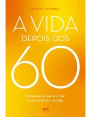 A Vida Depois Dos 60 - Prepare-Se Para Criar A Sua Melhor Versão