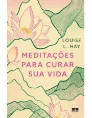 Meditações Para Curar Sua Vida