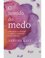 O Sentido Do Medo - Como Medos Se Instalam E Como Eles Podem Ser Transformados O Sentido Do Medo - Como Medos Se Instalam E Como Eles Podem Ser Transformados
