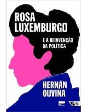 Rosa Luxemburgo E A Reinvenção Da Política