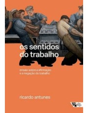 Os Sentidos Do Trabalho - Ensaio Sobre A Afirmação E A Negação Do Trabalho