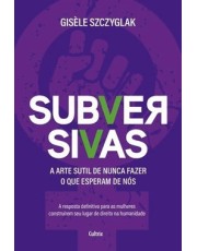 Subversivas - A Arte Sutil De Nunca Fazer O Que Esperam De Nos