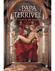 O Papa Terrivel - A História De Julio Ii