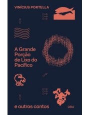 A Grande Porção De Lixo Do Pacifico E Outros Contos