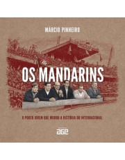 Os Mandarins - O Poder Jovem Que Mudou A História Do Internacional