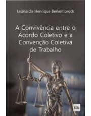 A Convivencia entre o Acordo Coletivo e a Convenção Coletiva de Trabalho - 01Ed/24