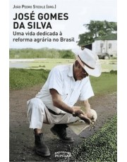 Jose Gomes Da Silva - Uma Vida Dedicada A Reforma Agraria No Brasil