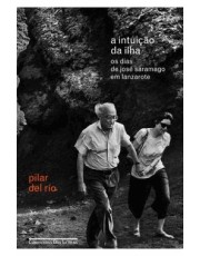 A Intuição Da Ilha - Os Dias De Jose Saramago Em Lanzarote A Intuição Da Ilha - Os Dias De Jose Saramago Em Lanzarote