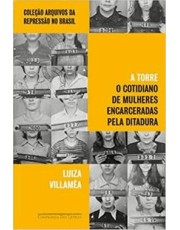 A Torre - O Cotidiano De Mulheres Encarceradas Pela Ditadura A Torre - O Cotidiano De Mulheres Encarceradas Pela Ditadura