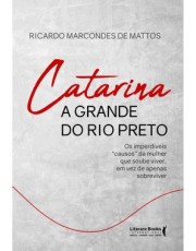 Catarina A Grande Do Rio Preto - Os Imperdiveis“Causos” Da Mulher Que Soube Viver, Em Vez De Apenas