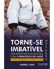 Torne-Se Imbativel - Nos Negocios E Na Sua Vida Com 9 Principios Do Judo E Outras Ferramentas Altame Torne-Se Imbativel - Nos Negocios E Na Sua Vida Com 9 Principios Do Judo E Outras Ferramentas Altame