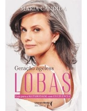 Geração Ageless - Lobas - Guia Para A Maturidade Com Excelencia Geração Ageless - Lobas - Guia Para A Maturidade Com Excelencia