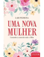 Uma Nova Mulher - Curando A Conexão Mae E Filha Uma Nova Mulher - Curando A Conexão Mae E Filha