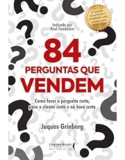 84 Perguntas Que Vendem - Como Fazer A Pergunta Certa, Para O Cliente Certo Na Hora Certa