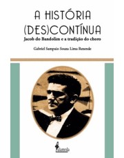 A História (Des)Continua - Jacob Do Bandolim E A Tradição Do Choro