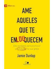 Ame Aqueles Que Te Enlouquecem: Oito Verdades Para Promover A Unidade Na Sua Igreja