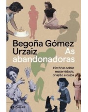 As Abandonadoras - Histórias Sobre Maternidade, Criação E Culpa