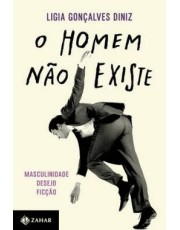 O Homem Não Existe - Masculinidade, Desejo E Ficção