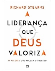 A Liderança Que Deus Valoriza - 17 Valores Que Moldam O Sucesso