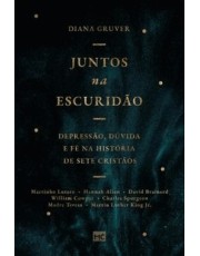 Juntos Na Escuridão - Depressão, Duvida E Fe Na História De Sete Cristaos