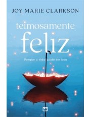 Teimosamente Feliz - Porque A Vida Pode Ser Boa Teimosamente Feliz - Porque A Vida Pode Ser Boa