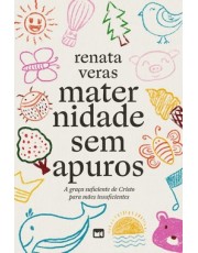 Maternidade Sem Apuros - A Graca Suficiente De Cristo Para Maes Insuficientes