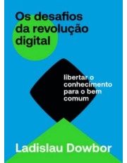 Os Desafios Da Revolução Digital: Libertar O Conhecimento Para O Bem Comum Os Desafios Da Revolução Digital: Libertar O Conhecimento Para O Bem Comum