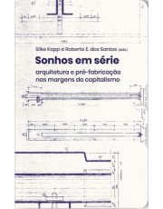 Sonhos Em Serie - Arquitetura E Pre-Fabricação Nas Margens Do Capitalismo
