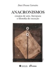 Anacronismos: Ensaios De Arte, Literatura E Filosofia De Exceção