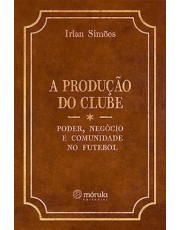 A Produção Do Clube - Poder, Negocio E Comunidade No Futebol