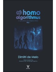 Homo Algorithmus - Um Guia Definitivo Sobre Inteligencia Artificial - Vol. 1