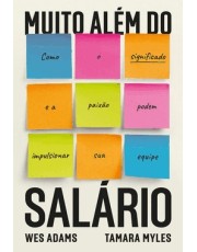 Muito Alem Do Salario: Como O Significado E A Paixão Podem Impulsionar Sua Equipe