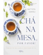 Cha Na Mesa, Por Favor!: Pontos De Reflexão E Convicção De Fe