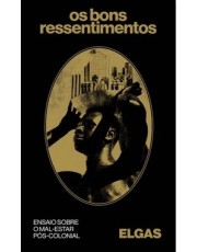 Os Bons Ressentimentos - Ensaio Sobre O Mal-Estar Pos-Colonial