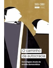 O Caminho Da Autocracia - Estrategias Atuais De Erosão Democratica
