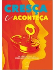 Cresca E Aconteca: 24 Chaves Para Seu Crescimento Profissional