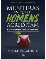 Mentiras Em Que Os Homens Acreditam E A Verdade Que Os Liberta
