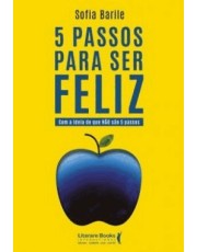 5 Passos Para Ser Feliz - Com A Ideia De Que Não São 5 Passos