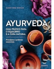 Ayurveda - Guia Prático Para O Equilibrio E A Cura Natural