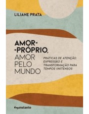 Amor - Proprio, Amor Pelo Mundo - Praticas De Atenção, Expressão E Transformação P/Tempos (In)Tensos