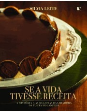 Se A Vida Tivesse Receita - A História E As Receitas Da Criadora Da Torta Holandesa