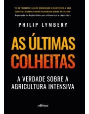 As ultimas Colheitas - A Verdade Sobre A Agricultura Intensiva As ultimas Colheitas - A Verdade Sobre A Agricultura Intensiva