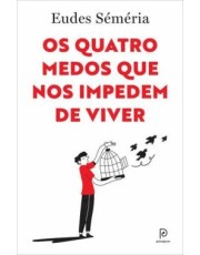 Os Quatro Medos Que Nos Impedem De Viver