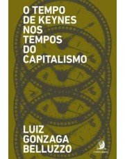 Tempo De Keynes Nos Tempos Do Capitalismo, O Tempo De Keynes Nos Tempos Do Capitalismo, O