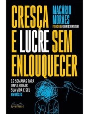 Cresca E Lucre Sem Enlouquecer - 12 Semanas Para Impulsionar Sua Vida E Seu Negocio