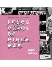 Pelos Olhos De Minha Mae: Diarios, Memorias E Outras Lembrancas Pelos Olhos De Minha Mae: Diarios, Memorias E Outras Lembrancas